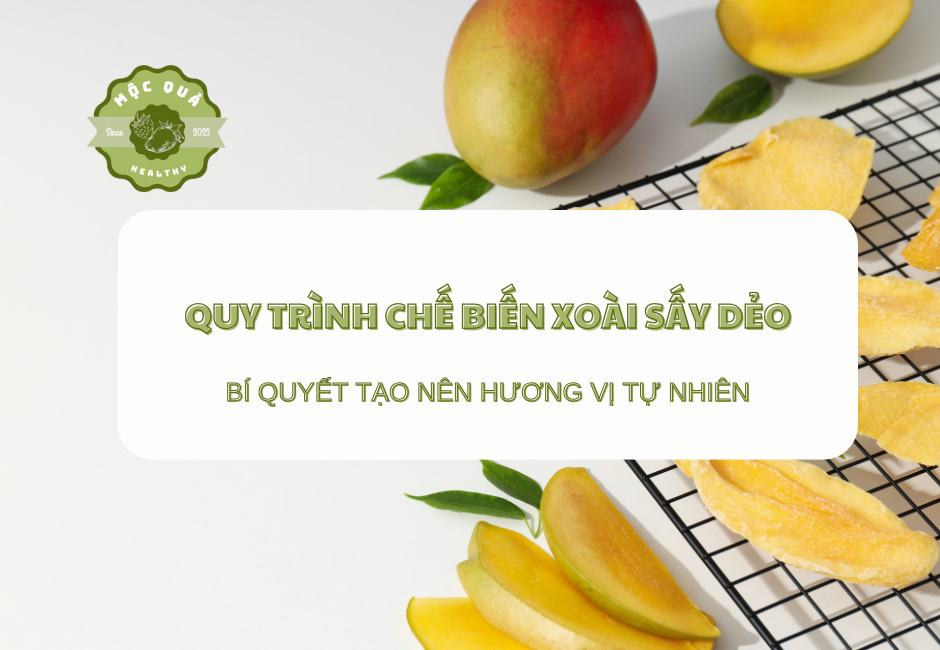 Quy Trình Chế Biến Xoài Sấy Dẻo Của Mộc Quả – Bí Quyết Tạo Nên Hương Vị Tự Nhiên