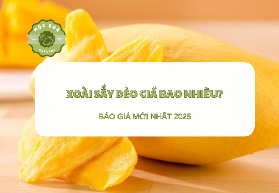 Xoài Sấy Dẻo Giá Bao Nhiêu? Báo Giá Mới Nhất 2025